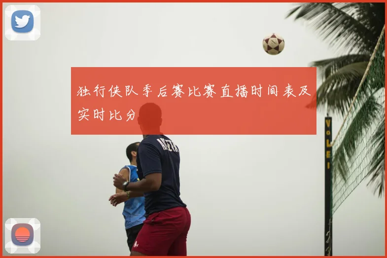独行侠队季后赛比赛直播时间表及实时比分
